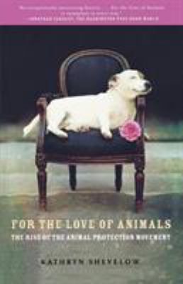 For the Love of Animals : The Rise of the Animal Protection Movement