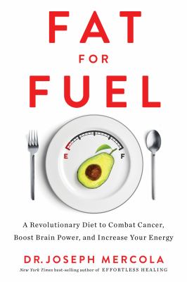Fat for Fuel : A Revolutionary Diet to Combat Cancer, Boost Brain Power, and Increase Your Energy