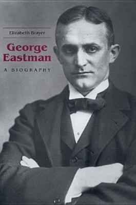 George Eastman : A Biography