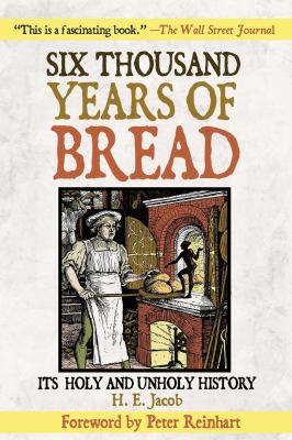 Six Thousand Years of Bread : Its Holy and Unholy History