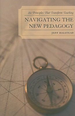 Navigating the New Pedagogy : Six Principles that Transform Teaching