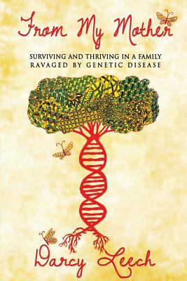 From My Mother : Surviving and Thriving in a Family Ravaged by Genetic Disease