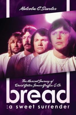 Bread: a Sweet Surrender : The Musical Journey of David Gates, James Griffin and Co