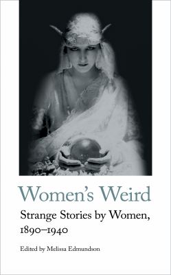 Women's Weird : Strange Stories by Women, 1890-1940