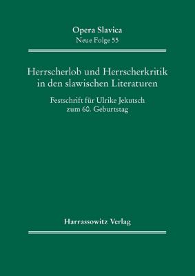 Herrscherlob und Herrscherkritik in Den Slawischen Literaturen : Festschrift Für Ulrike Jekutsch Zum 60. Geburtstag