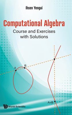 Computational Algebra : Course and Exercises with Solutions