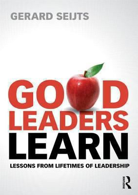 Good Leaders Learn : Lessons from Lifetimes of Leadership