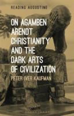 On Agamben, Arendt, Christianity, and the Dark Arts of Civilization