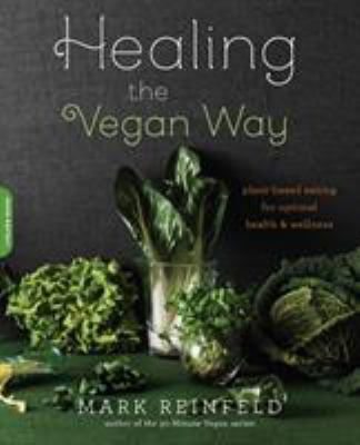Healing the Vegan Way : Plant-Based Eating for Optimal Health and Wellness