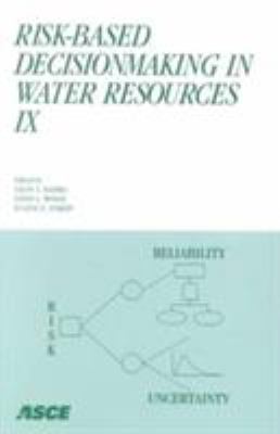 Risk-Based Decisionmaking in Water Resources IX : Proceedings of the 9th United Engineering Foundation Conference on Risk-Based Decisionmaking in Water Resources Held in Santa Barbara, California on October 15-20, 2000