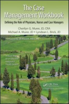 The Case Management Workbook : Defining the Role of Physicians, Nurses and Case Managers