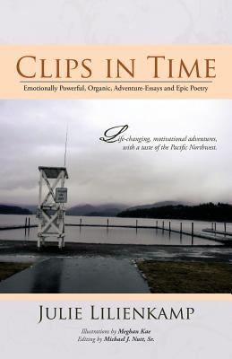Clips in Time : Emotionally Powerful, Organic, Adventure-Essays and Epic Poetry