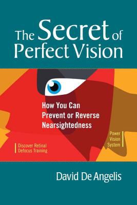 The Secret of Perfect Vision : How You Can Prevent or Reverse Nearsightedness