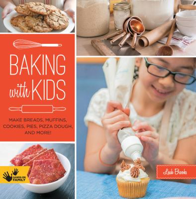 Baking with Kids : Make Breads, Muffins, Cookies, Pies, Pizza Dough, and More!