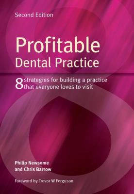 Profitable Dental Practice : 8 Strategies for Building a Practice That Everyone Loves to Visit, Second Edition
