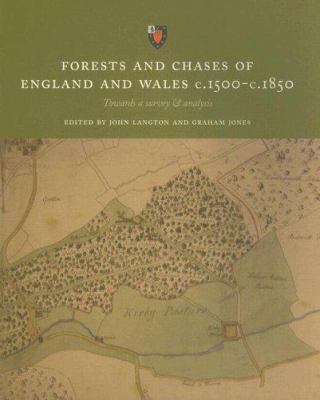 Forests and Chases of England and Wales C. 1500 to C. 1850 : Towards a Survey and Analysis