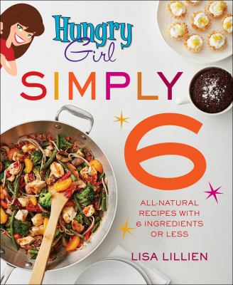Hungry Girl Simply 6 : All-Natural Recipes with Six Ingredients or Less