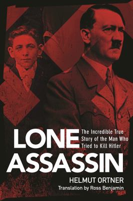 Lone Assassin : The Incredible True Story of the Man Who Tried to Kill Hitler