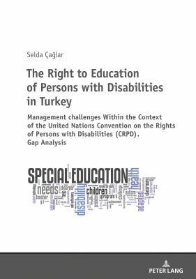 The Right to Education of Persons with Disabilities in Turkey : Within the Context of the United Nations Convention on the Rights of Persons with Disabilities (CRPD). Gap Analysis