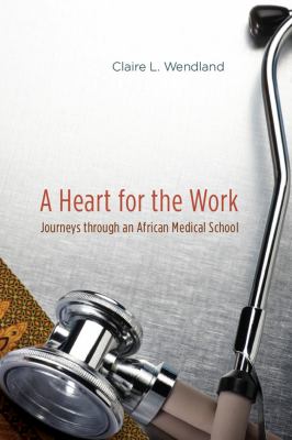 A Heart for the Work : Journeys Through an African Medical School