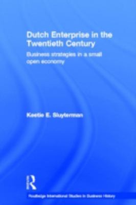 Dutch Enterprise in the 20th Century : Business Strategies in Small Open Country
