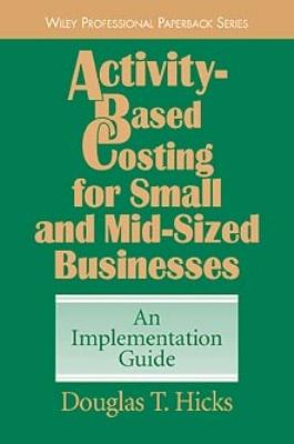 Activity-Based Costing for Small and Mid-Sized Businesses : An Implementation Guide