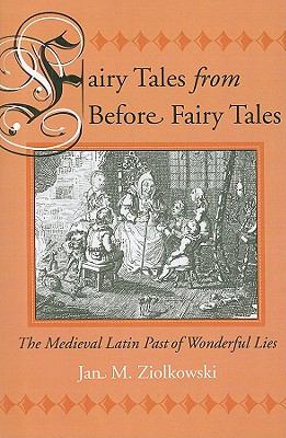 Fairy Tales from Before Fairy Tales : The Medieval Latin Past of Wonderful Lies
