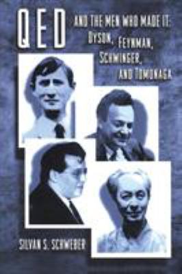 QED and the Men Who Made It : Dyson, Feynman, Schwinger, and Tomonaga