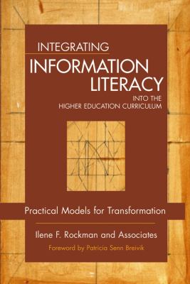 Integrating Information Literacy into the Higher Education Curriculum : Practical Models for Transformation
