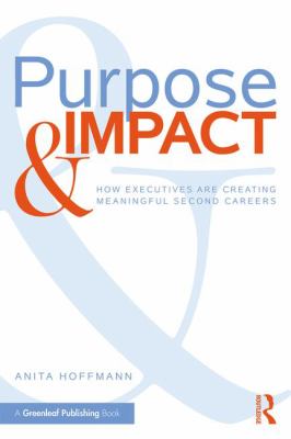 Purpose and Impact : How Executives Are Creating Meaningful Second Careers