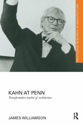 Kahn at Penn : Transformative Teacher of Architecture