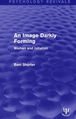 An Image Darkly Forming : Women and Initiation
