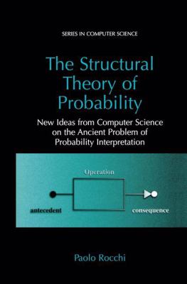 The Structural Theory of Probability : New Ideas from Computer Science on the Ancient Problem of Probability Interpretation