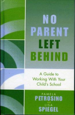 No Parent Left Behind : A Guide to Working with Your Child's School