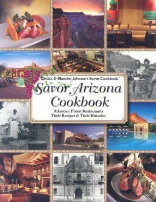 Savor Arizona Cookbook : Arizona's Finest Restaurants Their Recipes and Their Histories
