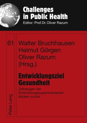 Entwicklungsziel Gesundheit : Zeitzeugen der Entwicklungszusammenarbeit Blicken Zurueck