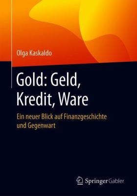 Gold: Geld, Kredit, Ware : Ein Neuer Blick Auf Finanzgeschichte und Gegenwart