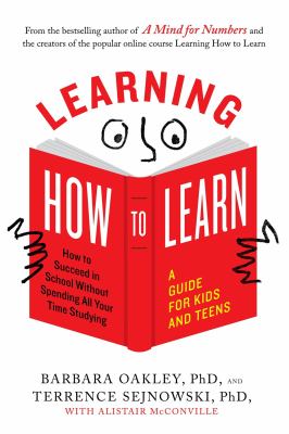 Learning How to Learn : How to Succeed in School Without Spending All Your Time Studying; a Guide for Kids and Teens