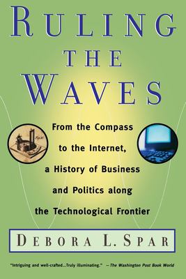 Ruling the Waves : From the Compass to the Internet, a History of Business and Politics along the Technological Frontier