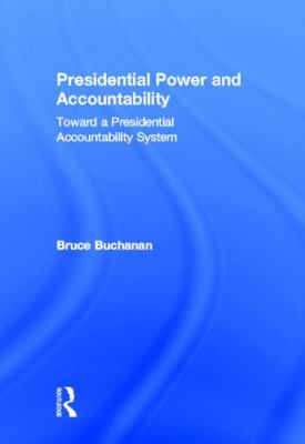 Presidential Power and Accountability : Toward a Presidential Accountability System