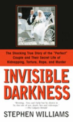 Invisible Darkness : The Strange Case of Paul Bernardo and Karla Homolka