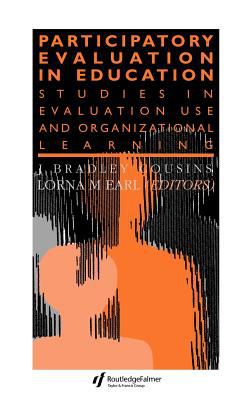 Participatory Evaluation in Education : Studies of Evaluation Use and Organizational Learning