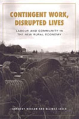 Contingent Work, Disrupted Lives : Labour and Community in the New Rural Economy