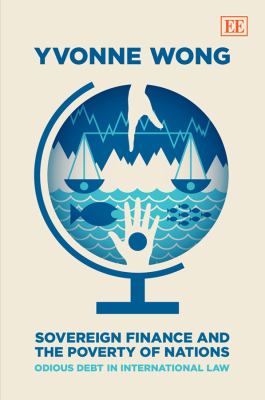 Sovereign Finance and the Poverty of Nations : Odious Debt in International Law
