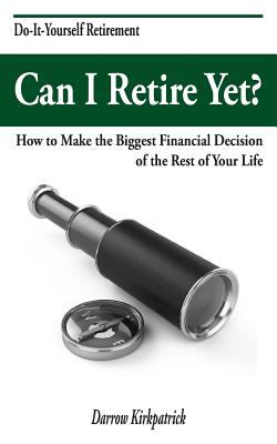 Can I Retire Yet? : How to Make the Biggest Financial Decision of the Rest of Your Life
