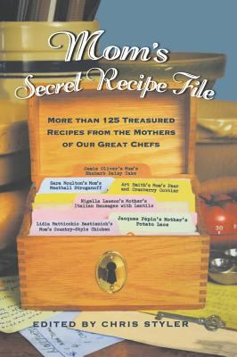 Mom's Secret Recipe File : More Than 125 Treasured Recipes from the Mothers of Our Great Chefs