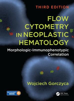 Flow Cytometry in Neoplastic Hematology : Morphologic-Immunophenotypic Correlation, Third Edition
