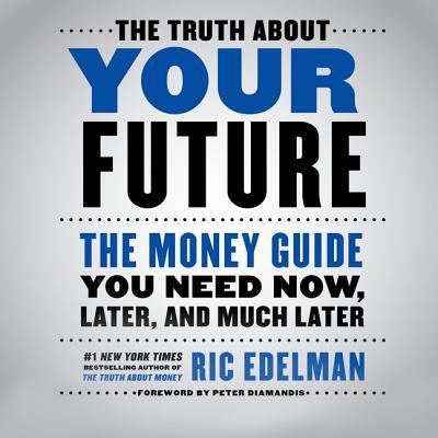 The Truth about Your Future : The Money Guide You Need Now, Later and Much Later