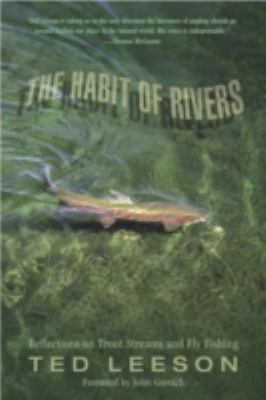 The Habit of Rivers : Reflections on Trout Streams and Fly Fishing