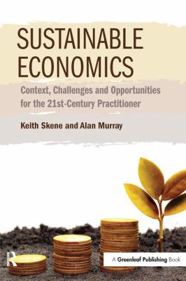 Sustainable Economics : Context, Challenges and Opportunities for the 21st-Century Practitioner